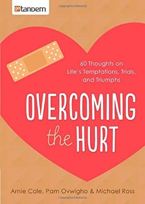 OVERCOMING THE HURT: 60 THOUGHTS ON LIFE'S TEMPTATIONS, By Arnie Cole & Ovwigho