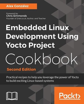 Embedded Linux Development Using Yocto Project Cookbook: Practic