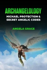 Archangelology: Michael Protection and Secret Angelic Codes, Like New Used, F...