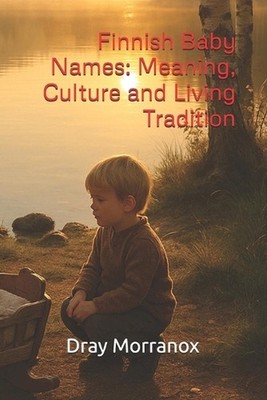 Finnish Baby Names: Meaning, Culture and Living Tradition by Dray Morranox Paper