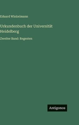 Urkundenbuch der Universitt Heidelberg: Zweiter Band: Regesten by Eduard Winkelm