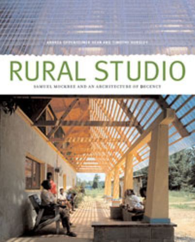 Rural Studio: Samuel Mockbee and an Architecture of Decency Andrea Oppenheimer - Picture 1 of 1