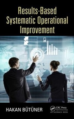 Results-Based Systematic Operational Improvement by Hakan But... - 9781498726306