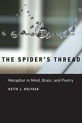 THE SPIDER'S THREAD: METAPHOR IN MIND, BRAIN, AND POETRY By Keith J. Holyoak VG+
