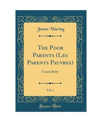 The Poor Parents [Les Parents Pauvres], Vol. 1: Cousin Betty [Classic Reprint]: 