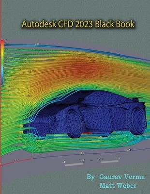 Gaurav Verma Matt Weber Autodesk CFD 2023 Black Book (Paperback)
