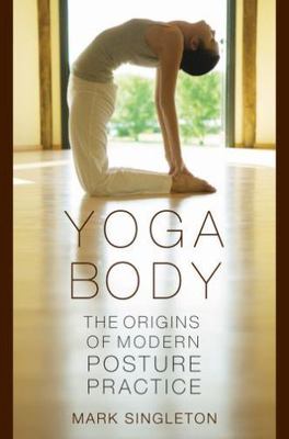 Yoga Body : The Origins of Modern Posture Practice, Hardcover by Singleton, M...