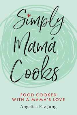 Simply Mamá Cooks: Food Cooked with a Mama s Love