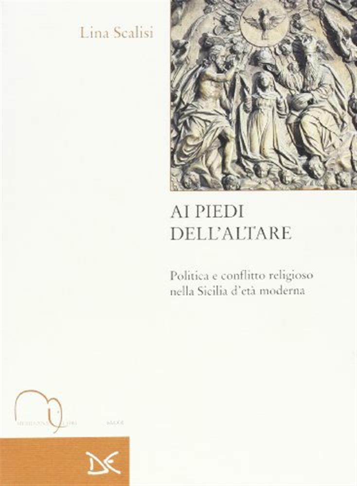 Ai piedi dell'altare. Politica e conflitto religioso nella Sicilia d'età m...