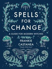 Spells for Change : A Guide for Modern Witches by
