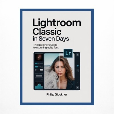 Lightroom Classic in 7 Days: A Beginner's Guide to Stunning Edits Fast