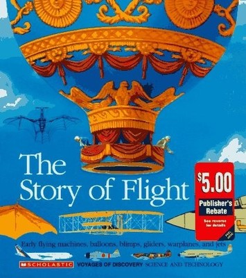 The Story of Flight: Early Flying Machines, Balloons, Blimps, Gliders, Warplanes
