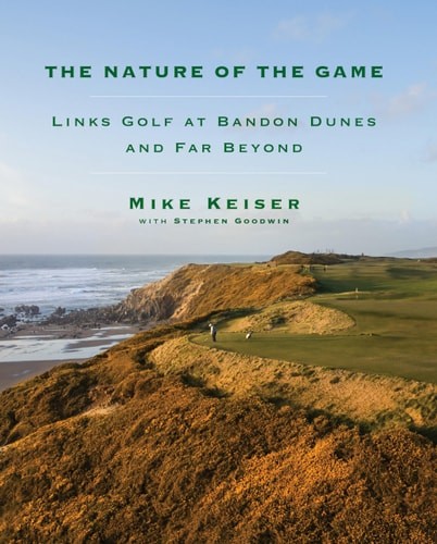 The Nature of the Game: Links Golf at Bandon Dunes and Far Beyond, Keiser, Mike,