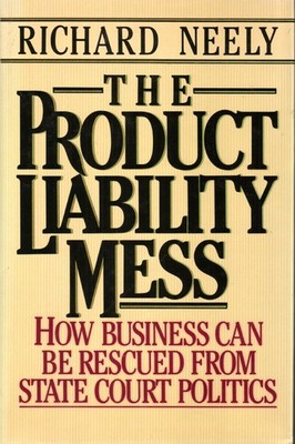 The Product Liability Mess: How Business Can Be Rescued from the Politics of...