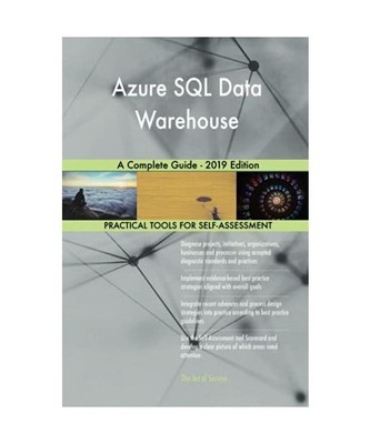 Azure SQL Data Warehouse A Complete Guide - 2019 Edition, Gerardus Blokdyk
