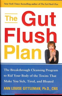 The Gut Flush Plan : The Breakthrough Cleansing Program to Rid Your Body of ...