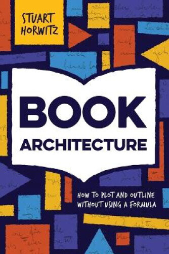 Book Architecture: How To Plot And Outline Without Using A Formula