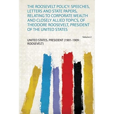 Roosevelt Policy : Speeches, Letters and State Papers,  -  NEW United States ( 2