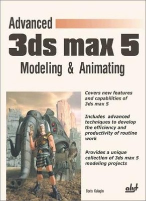 Advanced 3ds max 5 Modeling & Animating By Boris Kulagin