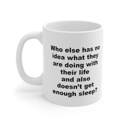 Who Else Has An Idea What They Are Doing With Their Life...Coffee Mug