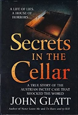 Secrets in the Cellar A true story of the Austrian incest case th