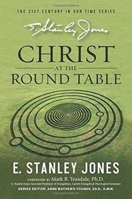 CHRIST AT THE ROUNDTABLE: (REVISED EDITION) By E. Stanley Jones & Mark Teasdale