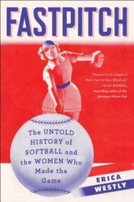 Fastpitch: The Untold History of Softball and the Women Who Made the Game - GOOD