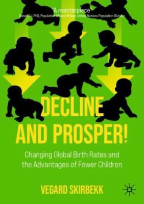 Decline and Prosper! : Changing Global Birth Rates and the Advantages of Fewe...