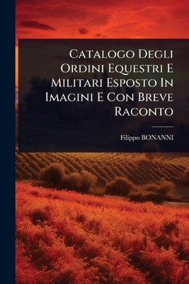 Catalogo Degli Ordini Equestri E Militari Esposto In Imagini E Con Breve Raconto
