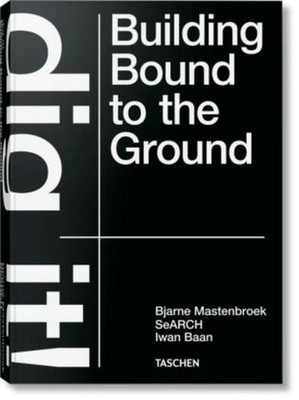 Bjarne Mastenbroek. Dig it! Building Bound to the Ground Bjarne Mastenbroek