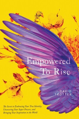 Empowered To Rise: The Secret To Embracing Your True Identity, Uncovering Y...
