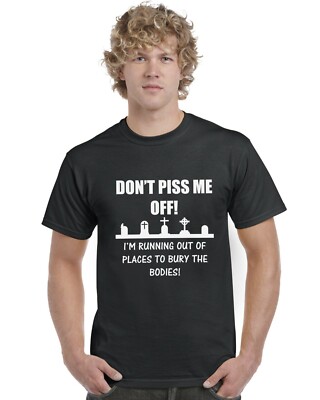 Don't Piss Me Off I'm Running Out Of Places To Bury The Bodies Erwachsene T-Shirt