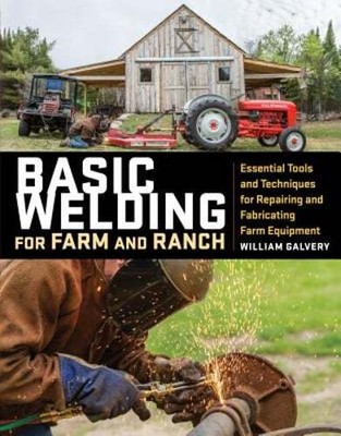 Basic Welding for Farm and Ranch: Essential Tools and Techniques for Repairing