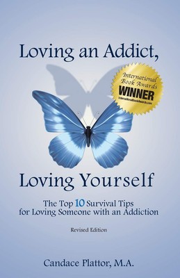 Loving an Addict, Loving Yourself: The Top 10 Survival Tips for Loving Someo...