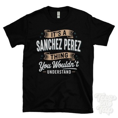 IT'S A SANCHEZ PEREZ THING YOU WOULD'T UNDERSTAND T-SHIRT Name Nachname Geschenk