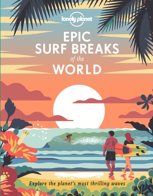 Lonely Planet Epic Surf Breaks of the World by Lonely Planet (Hardback Book)