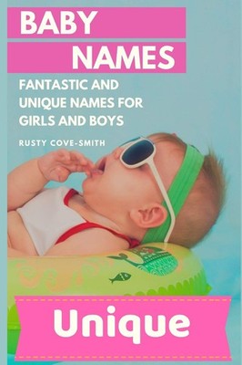 Baby Names: FANTASTIC AND UNIQUE NAMES FOR GIRLS AND BOYS - Cove-Smith, Rust...
