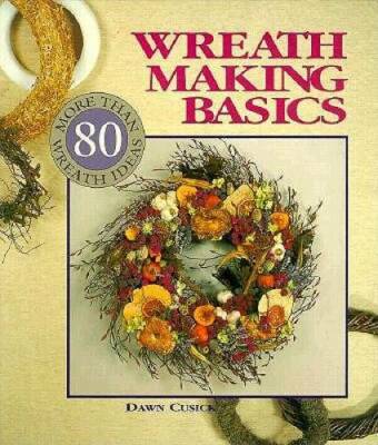 Wreath Making Basics: More Than 80 Wreath Ideas - Paperback - GOOD