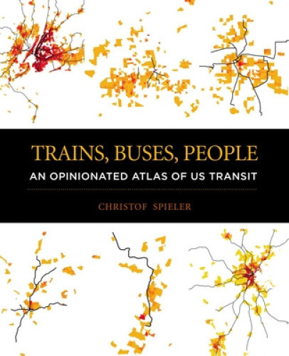Thumbnail - Trains, Buses, People: An Opinionated Atlas Of Us Transit By Spieler,