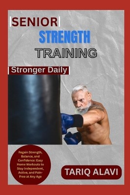 Senior Strength Training: Regain Strength, Balance, and Confidence: Easy Home Wo