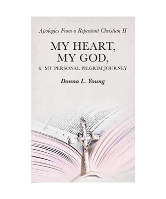 Apologies from a Repentant Christian Ii: My Heart, My God, &  My Personal Pilgri