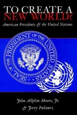 To Create a New World? : American Presidents and the United Natio