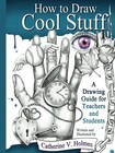 How to Draw Cool Stuff: A Drawing Guide for Teachers and Students