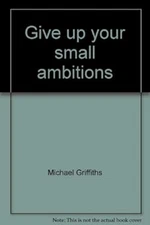 Give up Your Small Ambitions Hardcover Michael Griffiths
