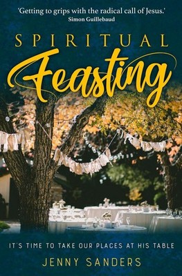 Spiritual Feasting: It's time to take our places at His table by Jenny Sanders P
