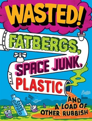 Wasted: Fatbergs, Space Junk, Plastic and a load of other Rubbis