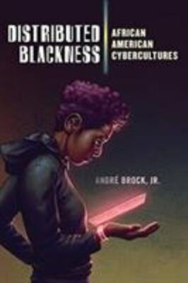 Distributed Blackness: African American Cybercultures (Critical Cultural Communi