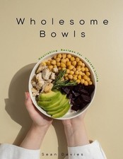 Wholesome Bowls: Nourishing Recipes for Vibrant Living by Sean Davies Paperback 