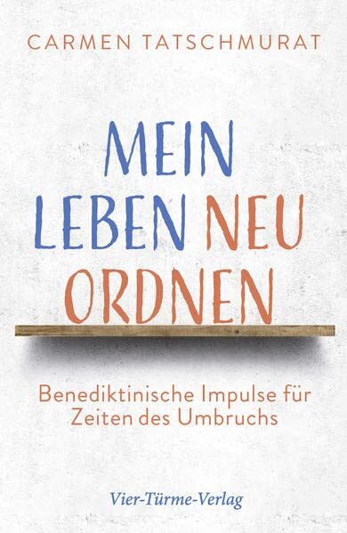 Carmen Tatschmu Mein Leben neu ordnen. Benediktinische Impuls (Copertina rigida)