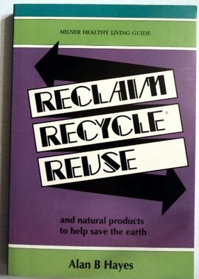 Reclaim, Recycle, Reuse: And Natural Products to Help Save... - Hayes, Alan B.